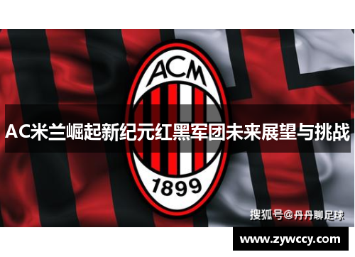 AC米兰崛起新纪元红黑军团未来展望与挑战