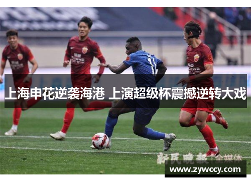 上海申花逆袭海港 上演超级杯震撼逆转大戏