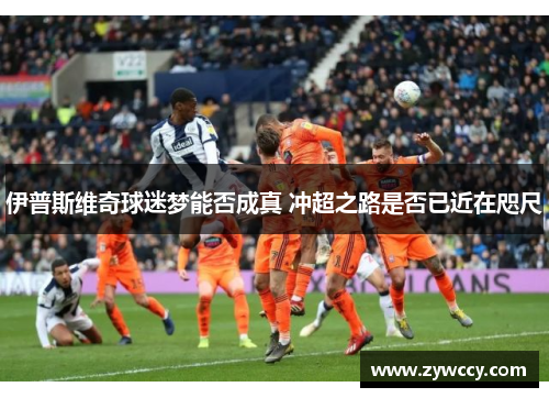 伊普斯维奇球迷梦能否成真 冲超之路是否已近在咫尺