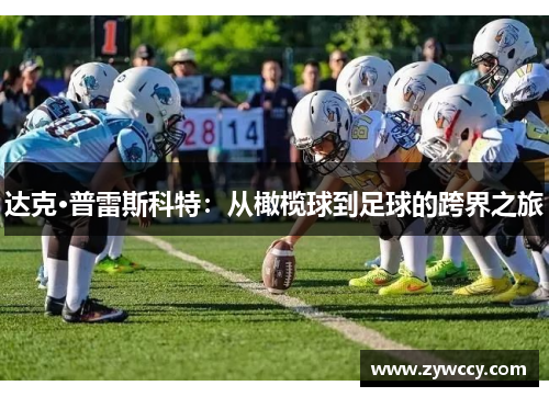 达克·普雷斯科特：从橄榄球到足球的跨界之旅